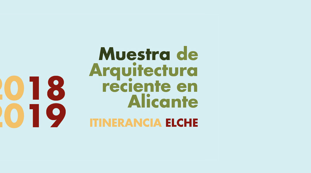 Itinerancia Muestra de Arquitectura 2018-2019 a Elche. “Inauguración Exposición + Conferencia”